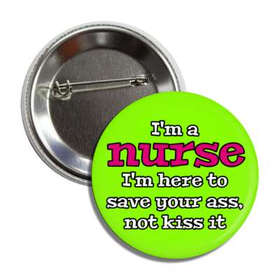 im a nurse im here to save your ass not kiss it green button