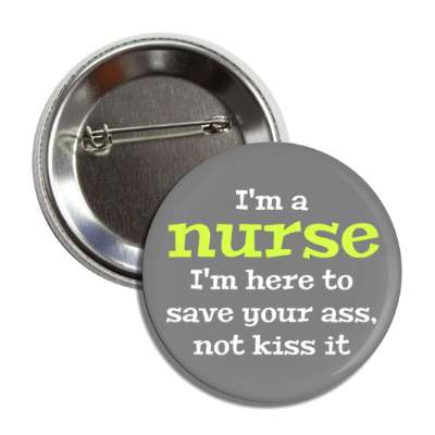 im a nurse im here to save your ass not kiss it grey button
