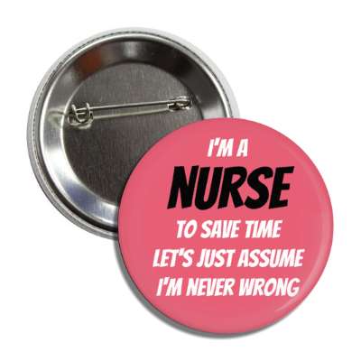 im a nurse to save time lets just assume im never wrong pink button