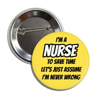 im a nurse to save time lets just assume im never wrong yellow button