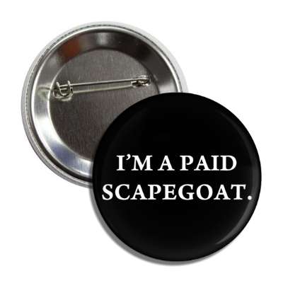 im a paid scapegoat button
