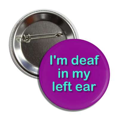 i'm deaf in my left ear button