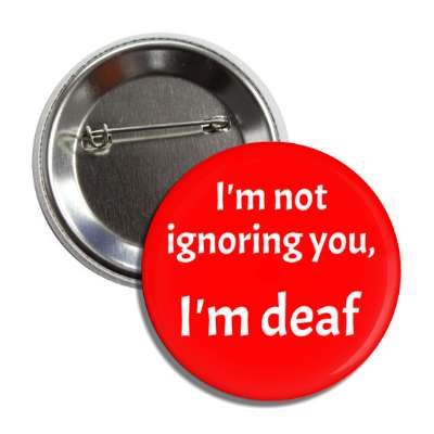 i'm not ignoring you, i'm deaf red button