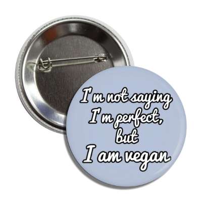 im not saying im perfect but i am vegan button
