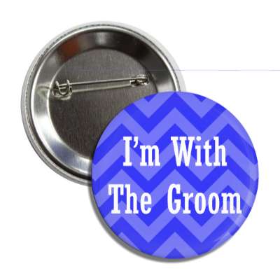 im with the groom chevron pattern blue button