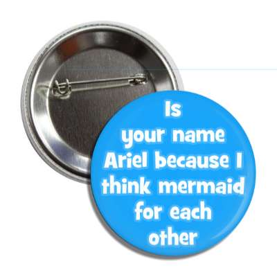 is your name ariel because i think mermaid for each other button