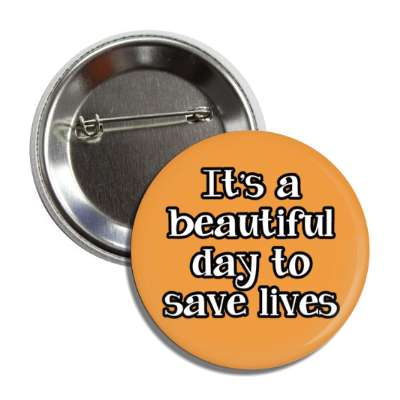 it's a beautiful day to save lives orange button