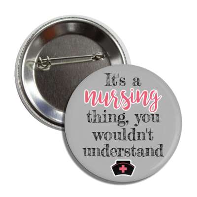 its a nursing thing you wouldnt understand grey button