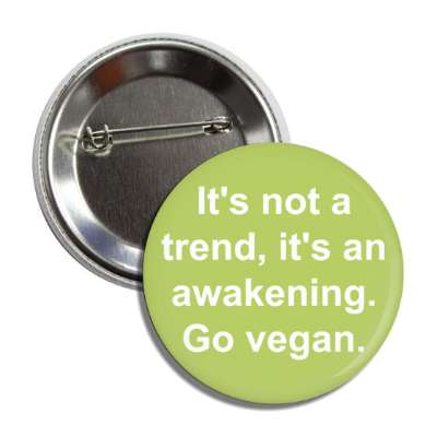 its not a trend its an awakening go vegan button