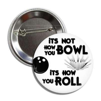 its not how you bowl its how you roll bowling ball pins button