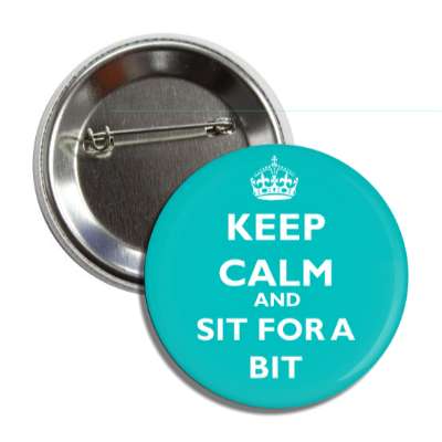 keep calm and sit for a bit button