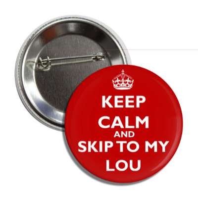 keep calm and skip to my lou button