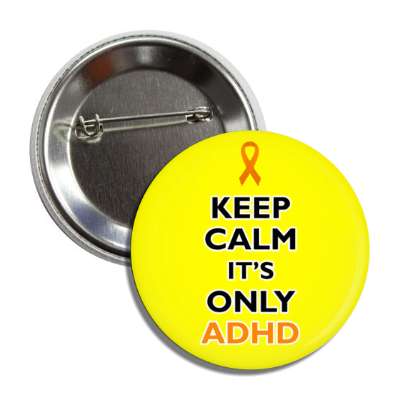 keep calm it's only adhd yellow button