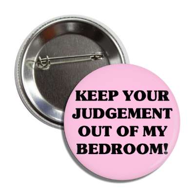 keep your judgement out of my bedroom button