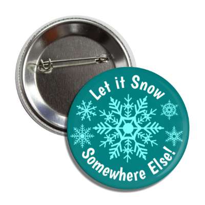 let it snow somewhere else snowflakes button