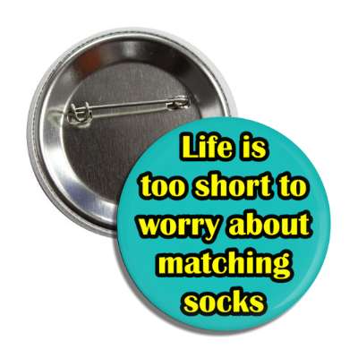 life is too short to worry about matching socks button
