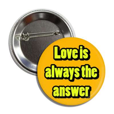 love is always the answer button