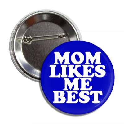 mom likes me best button