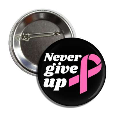 never give up pink ribbon black button