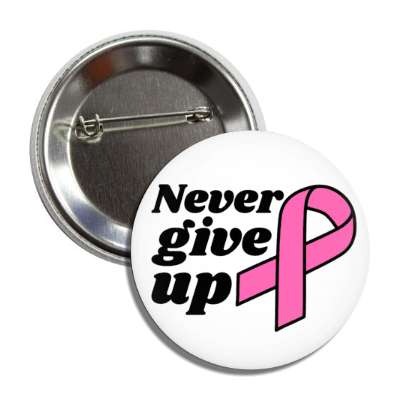 never give up pink ribbon white button