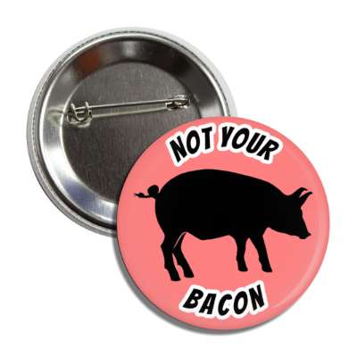 not your bacon pig silhouette button