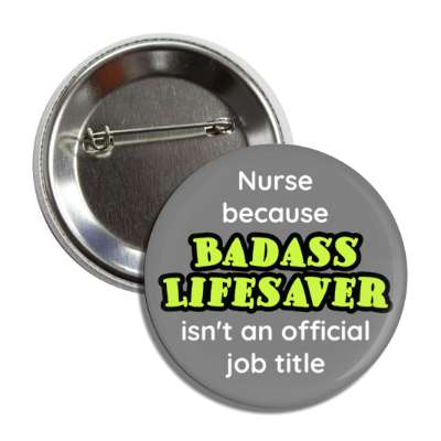 nurse because badass lifesaver isn't an official job title grey button