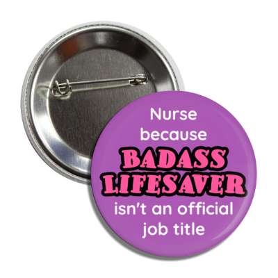 nurse because badass lifesaver isn't an official job title purple button