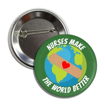 nurses make the world better world heart bandaid green button