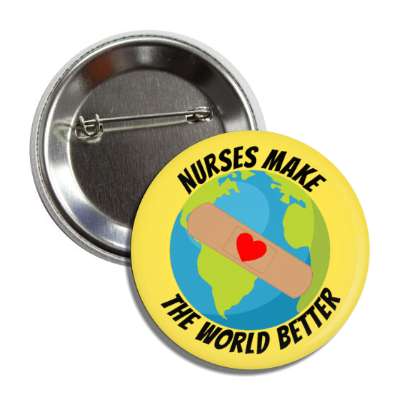 nurses make the world better world heart bandaid orange button
