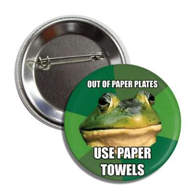 out of paper plates use paper towels foul bachelor frog button