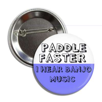 paddle faster i hear banjo music button