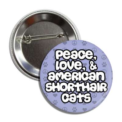 peace love and american shorthair cats button