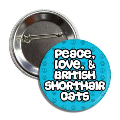 peace love and british shorthair cats button