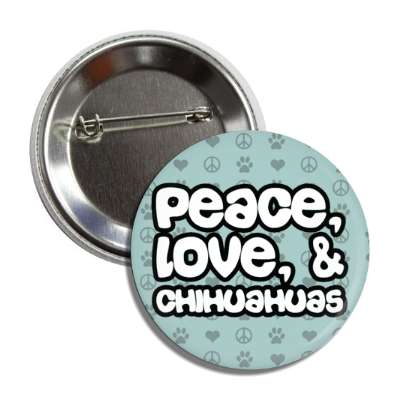 peace love and chihuahuas button