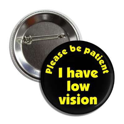please be patient, i have low vision black button