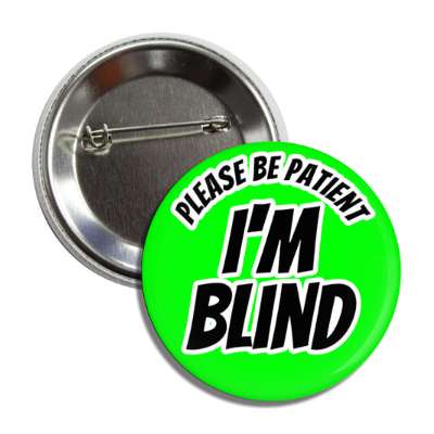 please be patient, i'm blind green button