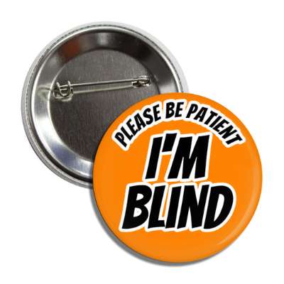 please be patient, i'm blind orange button