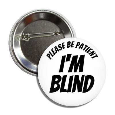 please be patient, i'm blind white button