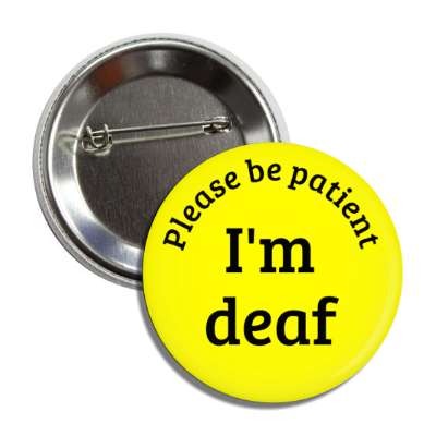 please be patient, i'm deaf yellow button