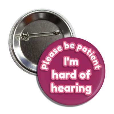 please be patient im hard of hearing plum button
