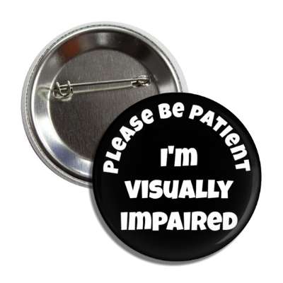 please be patient, i'm visually impaired black button