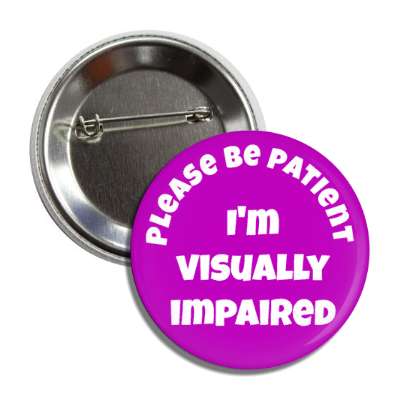 please be patient, i'm visually impaired purple button