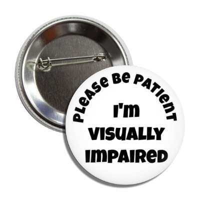 please be patient, i'm visually impaired white button