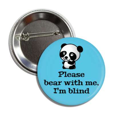 please bear with me im blind panda bear button