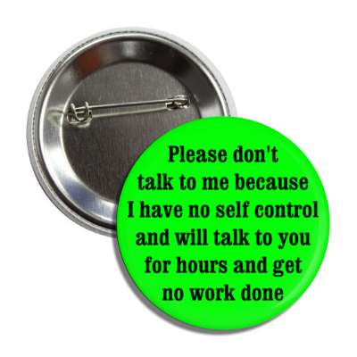 please don't talk to me because i have no self control and will talk to you for hours green button