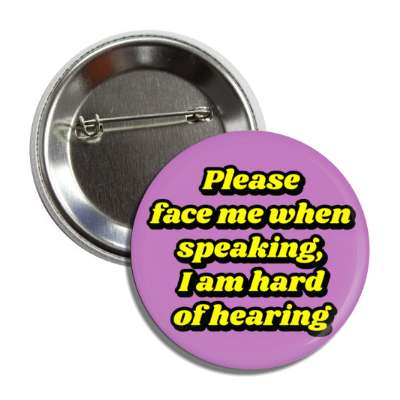 please face me when speaking i am hard of hearing purple button