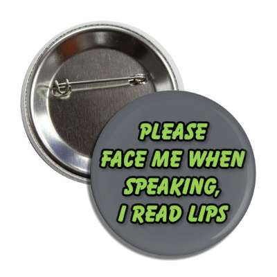 please face me when speaking i read lips grey button