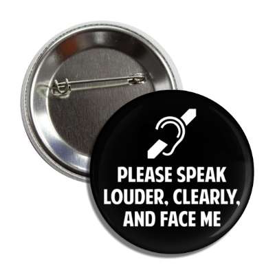 please speak louder, clearly and face me black button