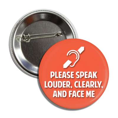 please speak louder, clearly and face me coral button