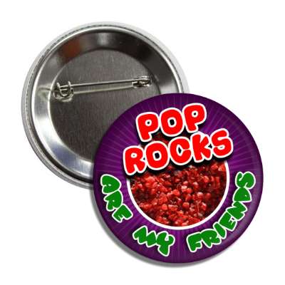 pop rocks are my friends button
